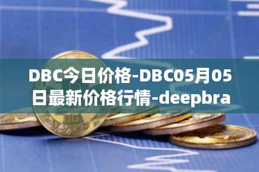DBC今日价格-DBC05月05日最新价格行情-deepbrain-chain最新走势消息