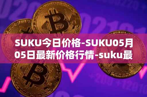 SUKU今日价格-SUKU05月05日最新价格行情-suku最新走势消息