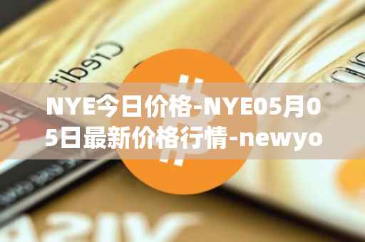 NYE今日价格-NYE05月05日最新价格行情-newyork-exchange最新走势消息