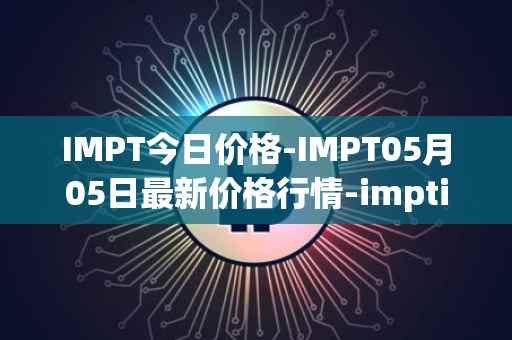 IMPT今日价格-IMPT05月05日最新价格行情-imptio最新走势消息
