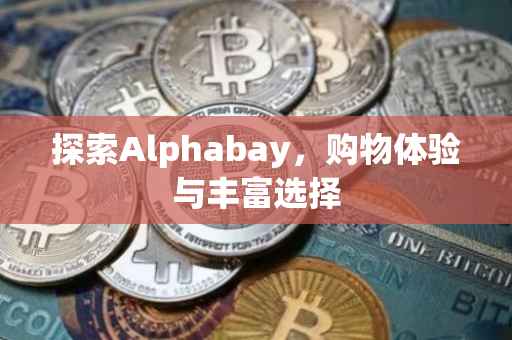 探索Alphabay，购物体验与丰富选择