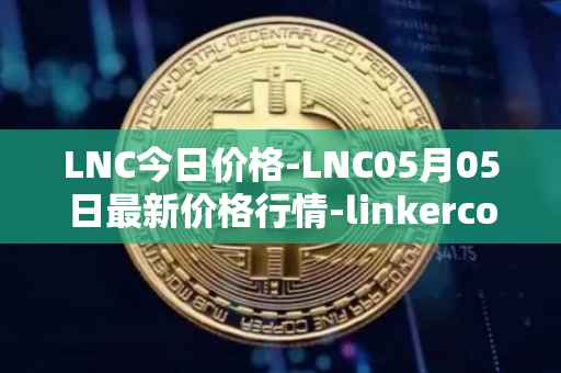 LNC今日价格-LNC05月05日最新价格行情-linkercoin最新走势消息