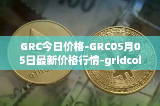GRC今日价格-GRC05月05日最新价格行情-gridcoin最新走势消息