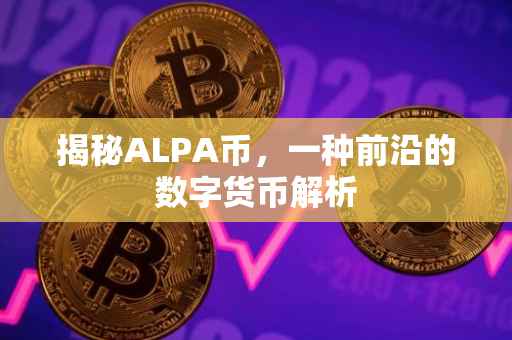 揭秘ALPA币，一种前沿的数字货币解析