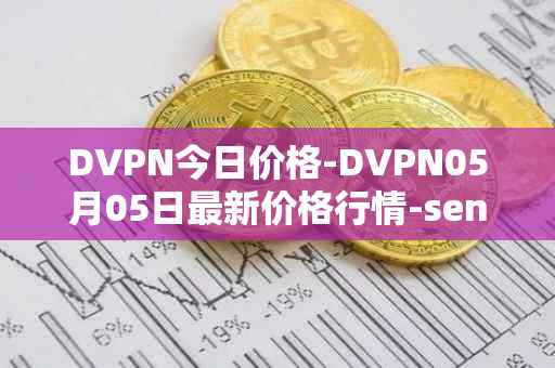 DVPN今日价格-DVPN05月05日最新价格行情-sentinel最新走势消息