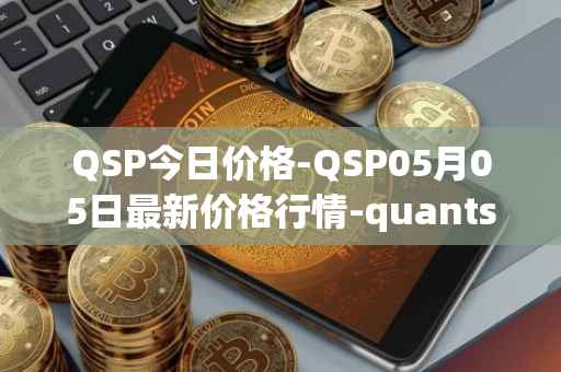 QSP今日价格-QSP05月05日最新价格行情-quantstamp最新走势消息