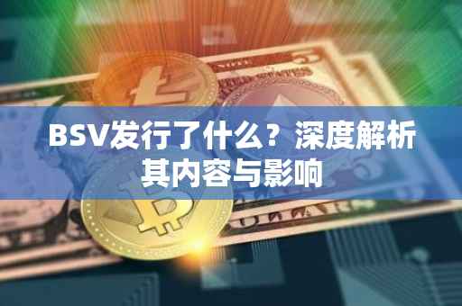 BSV发行了什么？深度解析其内容与影响