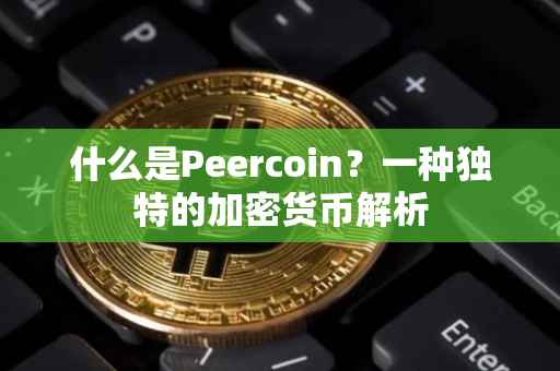 什么是Peercoin？一种独特的加密货币解析