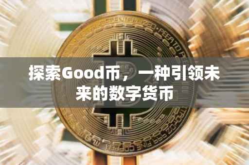 探索Good币，一种引领未来的数字货币