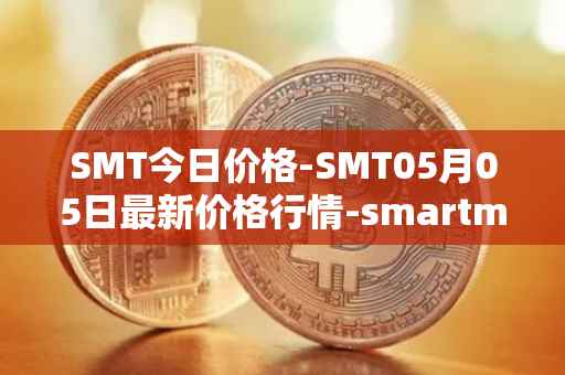 SMT今日价格-SMT05月05日最新价格行情-smartmesh最新走势消息
