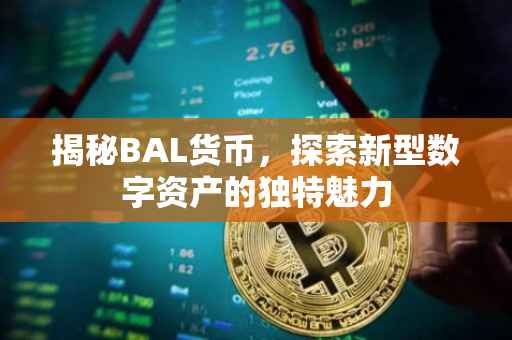 揭秘BAL货币，探索新型数字资产的独特魅力