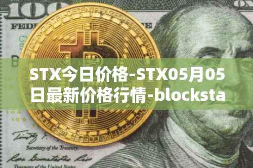 STX今日价格-STX05月05日最新价格行情-blockstack最新走势消息