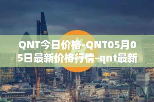 QNT今日价格-QNT05月05日最新价格行情-qnt最新走势消息
