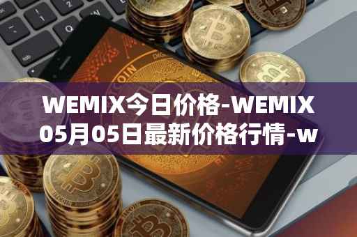 WEMIX今日价格-WEMIX05月05日最新价格行情-wemix-token最新走势消息