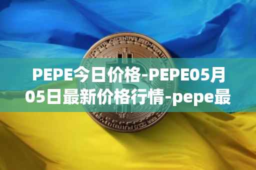 PEPE今日价格-PEPE05月05日最新价格行情-pepe最新走势消息