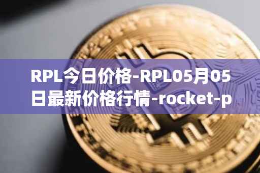 RPL今日价格-RPL05月05日最新价格行情-rocket-pool最新走势消息