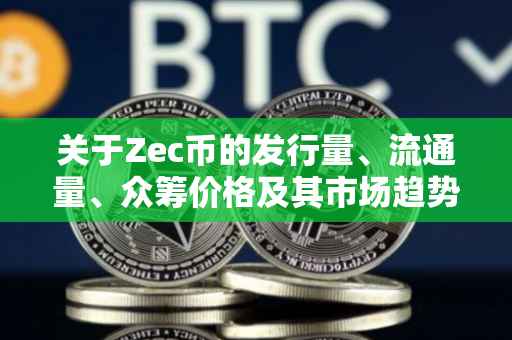 关于Zec币的发行量、流通量、众筹价格及其市场趋势分析