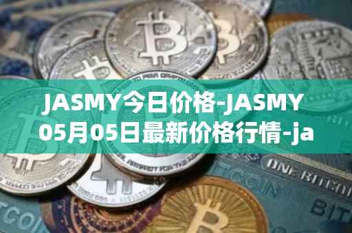 JASMY今日价格-JASMY05月05日最新价格行情-jasmycoin最新走势消息