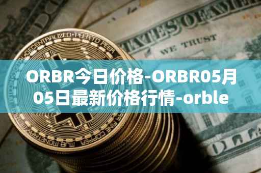 ORBR今日价格-ORBR05月05日最新价格行情-orbler最新走势消息