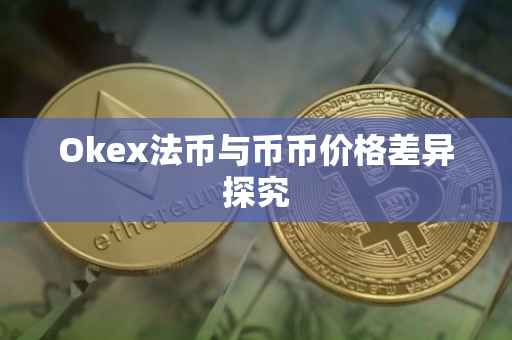 Okex法币与币币价格差异探究
