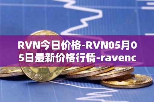 RVN今日价格-RVN05月05日最新价格行情-ravencoin最新走势消息