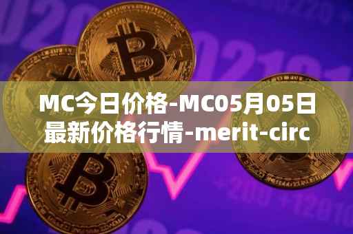 MC今日价格-MC05月05日最新价格行情-merit-circle最新走势消息