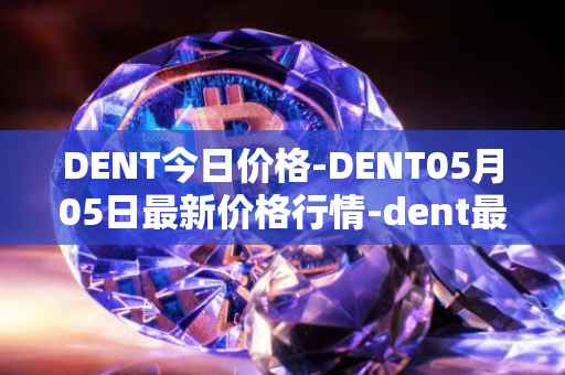 DENT今日价格-DENT05月05日最新价格行情-dent最新走势消息