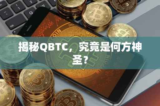 揭秘QBTC，究竟是何方神圣？