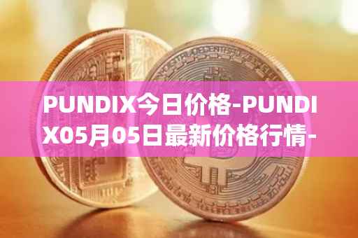 PUNDIX今日价格-PUNDIX05月05日最新价格行情-pundi-x-2最新走势消息