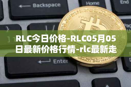 RLC今日价格-RLC05月05日最新价格行情-rlc最新走势消息