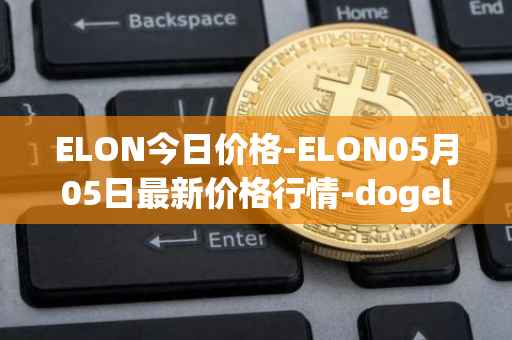 ELON今日价格-ELON05月05日最新价格行情-dogelon-mars最新走势消息