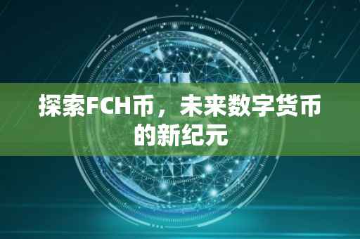 探索FCH币，未来数字货币的新纪元