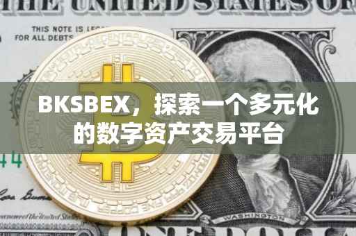 BKSBEX，探索一个多元化的数字资产交易平台