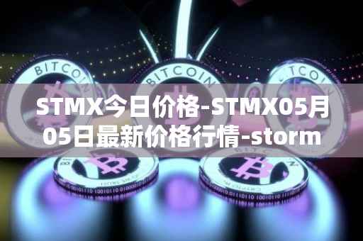 STMX今日价格-STMX05月05日最新价格行情-storm最新走势消息