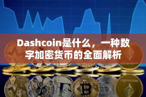 Dashcoin是什么，一种数字加密货币的全面解析