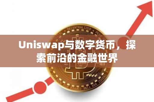 Uniswap与数字货币，探索前沿的金融世界