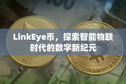 LinkEye币，探索智能物联时代的数字新纪元