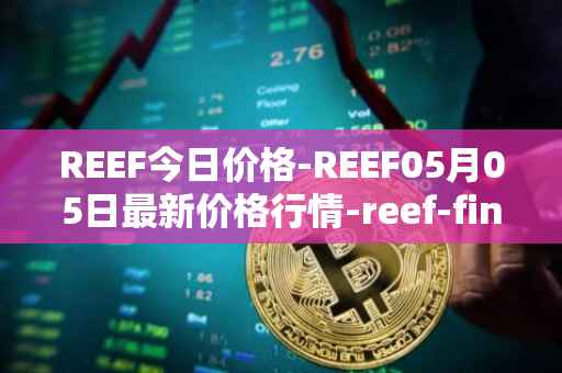 REEF今日价格-REEF05月05日最新价格行情-reef-finance最新走势消息