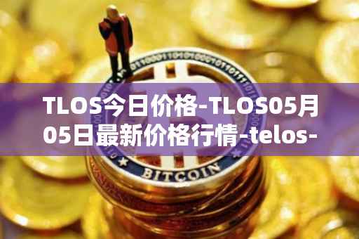 TLOS今日价格-TLOS05月05日最新价格行情-telos-blockchain-network最新走势消息