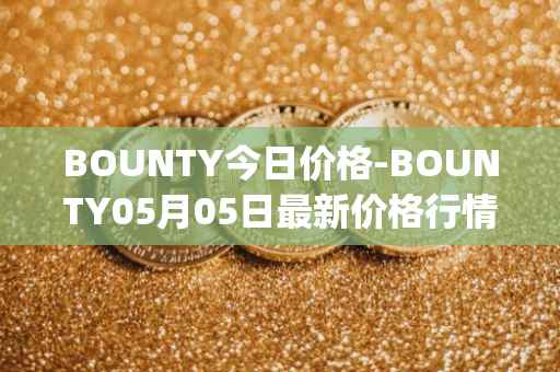 BOUNTY今日价格-BOUNTY05月05日最新价格行情-sentinel-protocol最新走势消息