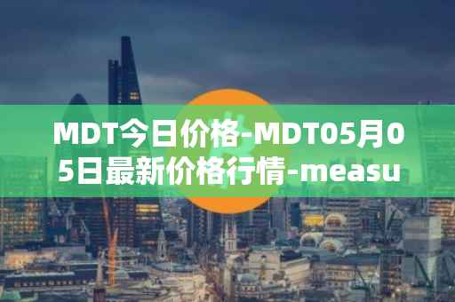MDT今日价格-MDT05月05日最新价格行情-measurable-data-token最新走势消息