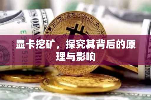 显卡挖矿，探究其背后的原理与影响