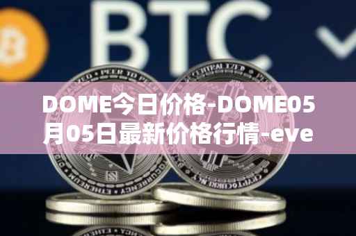DOME今日价格-DOME05月05日最新价格行情-everdome最新走势消息