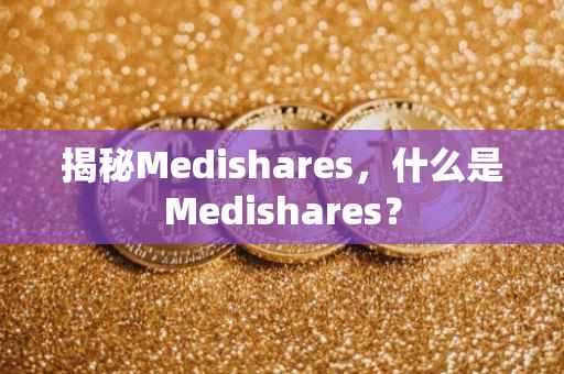 揭秘Medishares，什么是Medishares？