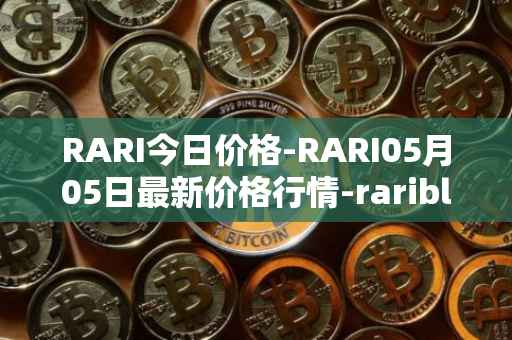 RARI今日价格-RARI05月05日最新价格行情-rarible最新走势消息