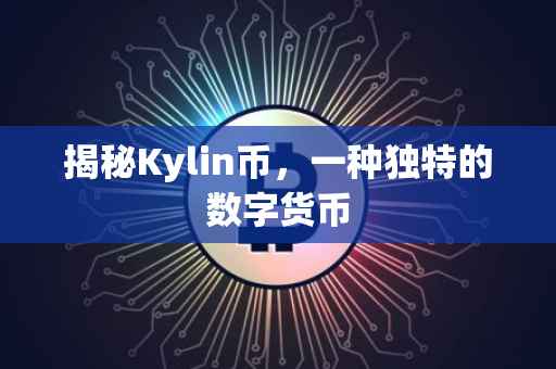 揭秘Kylin币，一种独特的数字货币