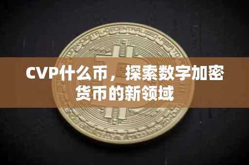 CVP什么币，探索数字加密货币的新领域