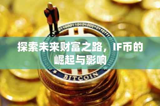 探索未来财富之路，IF币的崛起与影响