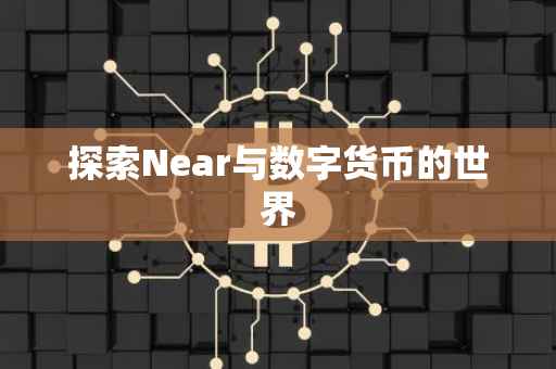 探索Near与数字货币的世界
