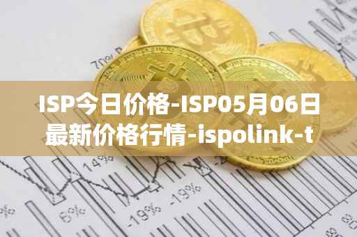 ISP今日价格-ISP05月06日最新价格行情-ispolink-token最新走势消息